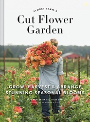 Floret Farm's Cut Flower Garden: Grow, Harvest, and Arrange Stunning S