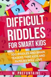 Difficult Riddles For Smart Kids: 300 Difficult Riddles And Brain Teas