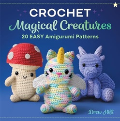 Crochet Magical Creatures: 20 Easy Amigurumi Patterns