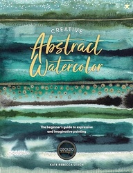 Creative Abstract Watercolor: The beginner's guide to expressive and i