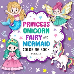 Princess, Unicorn, Fairy, and Mermaid: Cute Coloring Book For Kids Age