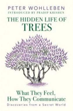 The Hidden Life of Trees : What They Feel, How They Communicate - Discoveries from a Secret World