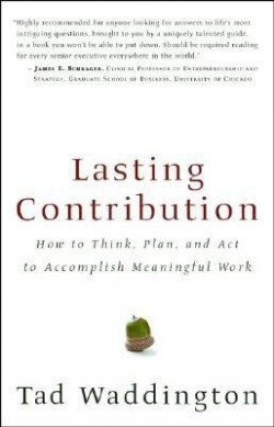 Lasting Contribution: How to Think, Plan, and Act to Accomplish Meaningful Work