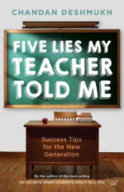 Five Lies My Teacher Told Me : Success Tips for the New Generation(English, Paperback, Chandan Deshmukh)