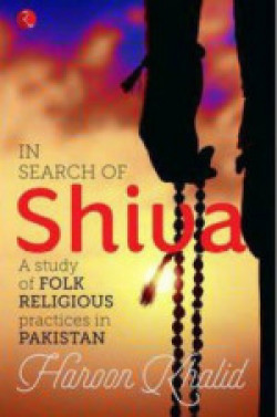 In Search of Shiva: A Study of Folk Religious Practices in Pakistan(English, Paperback, Haroon Khalid)