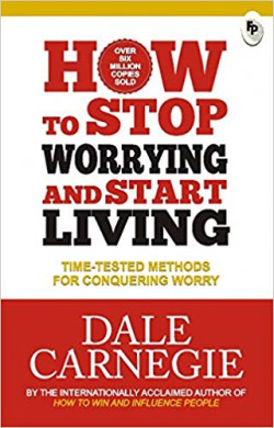 How to Stop Worrying and Start Living: Time-Tested Methods for Conquering Worry Paperback – Aug 2016
