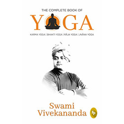 The Complete Book of Yoga : Karma Yoga, Bhakti Yoga, Raja Yoga, Jnana Yoga