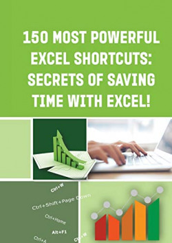 150 Most Powerful Excel Shortcuts: Secrets of Saving Time with Excel!